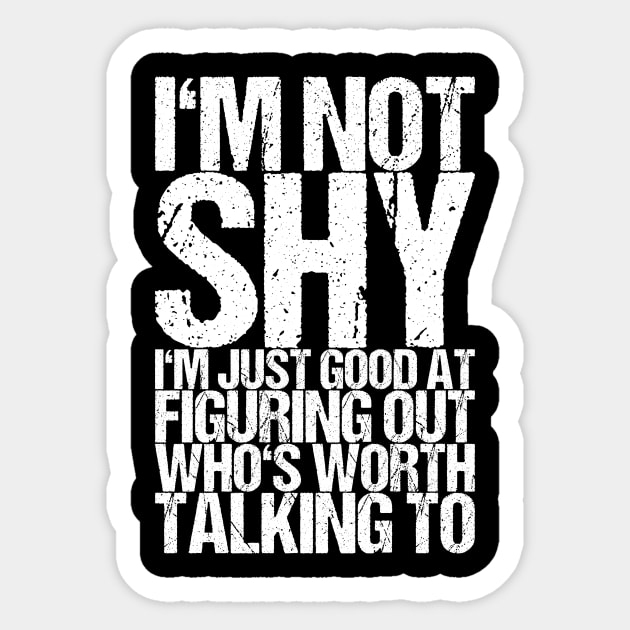 I'm Not Shy I'm Just Good At Figuring Out Who's Worth Talking To Sticker by shirtsbase